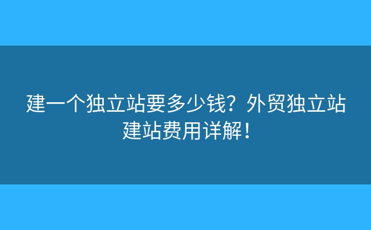 建一個(gè)獨(dú)立站要多少錢？外貿(mào)獨(dú)立站建站費(fèi)用詳解！