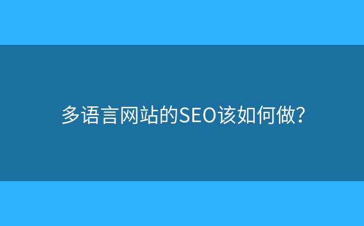 多語言網(wǎng)站的SEO該如何做？