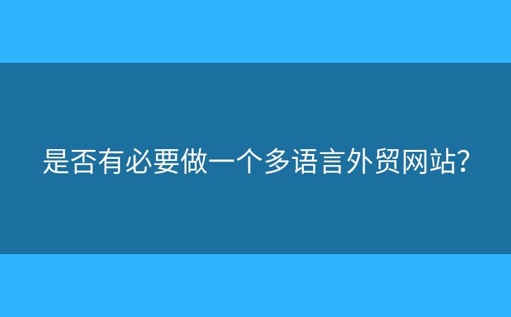 是否有必要做一個(gè)多語(yǔ)言外貿(mào)網(wǎng)站？