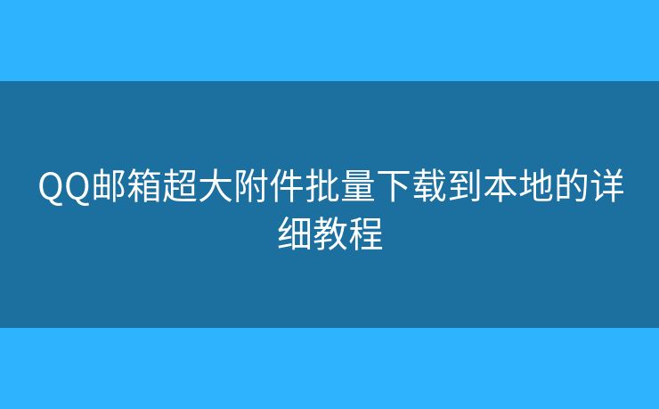 QQ郵箱超大附件批量下載到本地的詳細(xì)教程