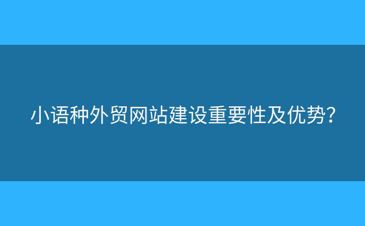 小語種外貿網站建設重要性及優(yōu)勢？