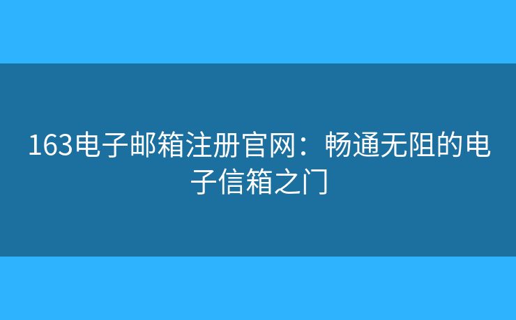 163電子郵箱注冊(cè)官網(wǎng)：暢通無(wú)阻的電子信箱之門(mén)