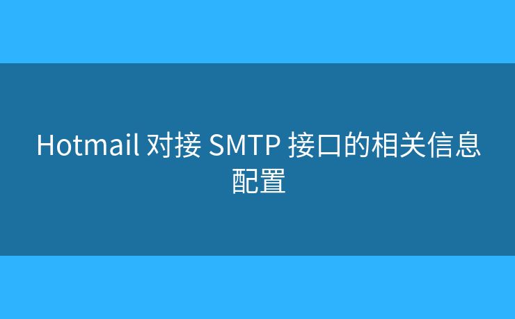 Hotmail 對接 SMTP 接口的相關(guān)信息配置