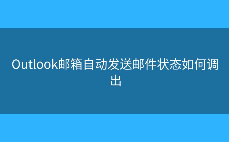 Outlook郵箱自動發(fā)送郵件狀態(tài)如何調(diào)出