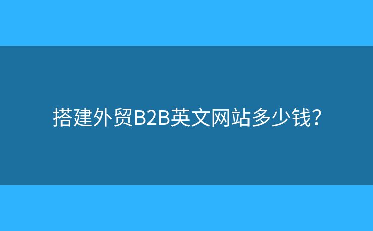搭建外貿B2B英文網站多少錢？