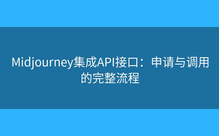 Midjourney集成API接口：申請與調(diào)用的完整流程