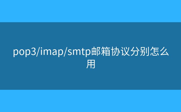 pop3/imap/smtp郵箱協(xié)議分別怎么用