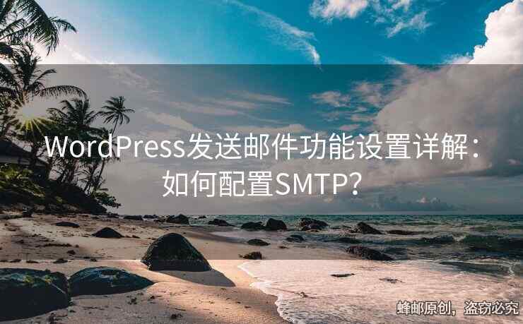 WordPress發(fā)送郵件功能設置詳解：如何配置SMTP？