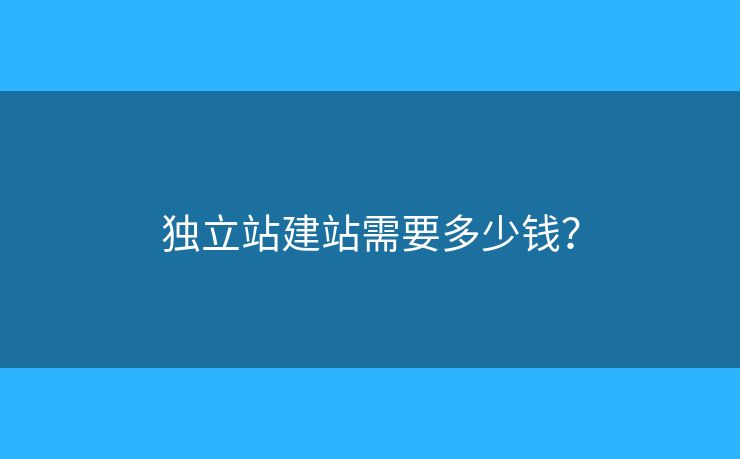 獨(dú)立站建站需要多少錢？