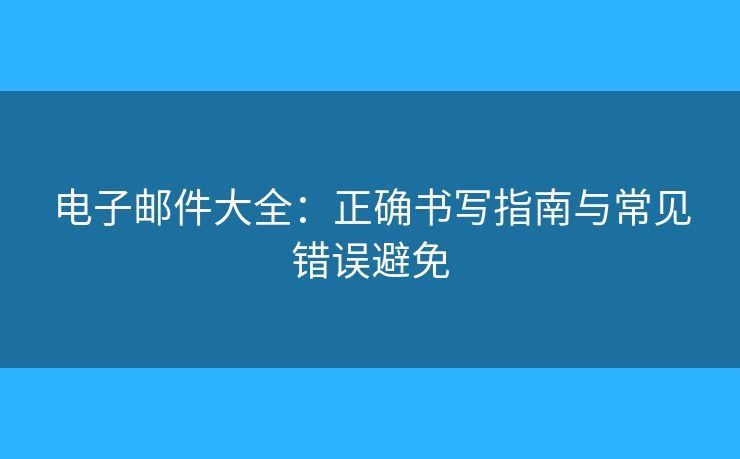 電子郵件大全：正確書寫指南與常見錯(cuò)誤避免