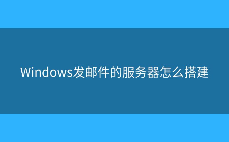 Windows發(fā)郵件的服務(wù)器怎么搭建