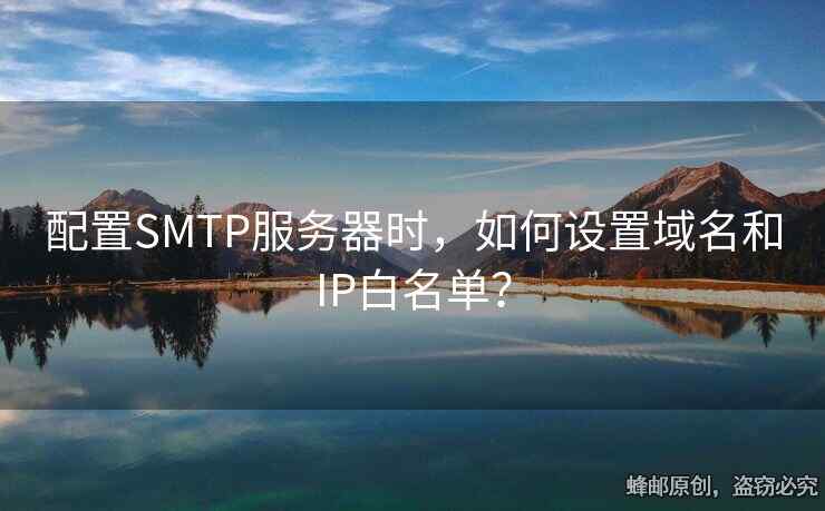 配置SMTP服務(wù)器時，如何設(shè)置域名和IP白名單？