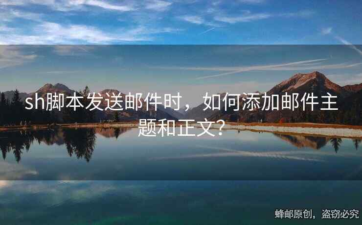 sh腳本發(fā)送郵件時，如何添加郵件主題和正文？
