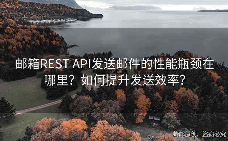 郵箱REST API發(fā)送郵件的性能瓶頸在哪里？如何提升發(fā)送效率？