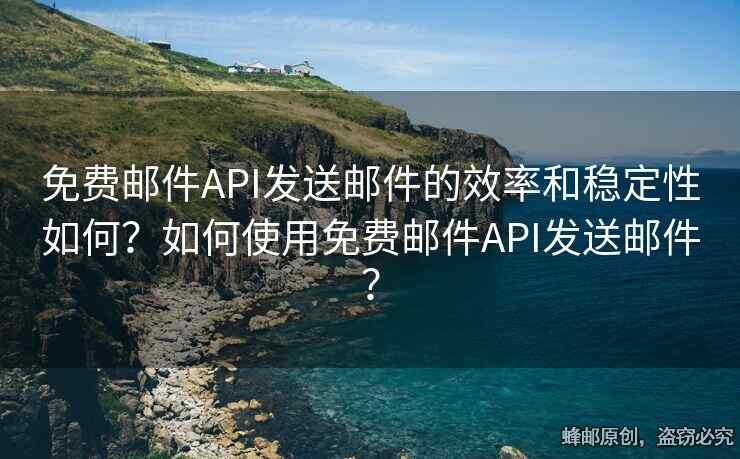 免費(fèi)郵件API發(fā)送郵件的效率和穩(wěn)定性如何？如何使用免費(fèi)郵件API發(fā)送郵件？