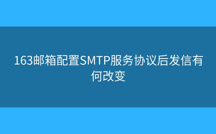 163郵箱配置SMTP服務(wù)協(xié)議后發(fā)信有何改變