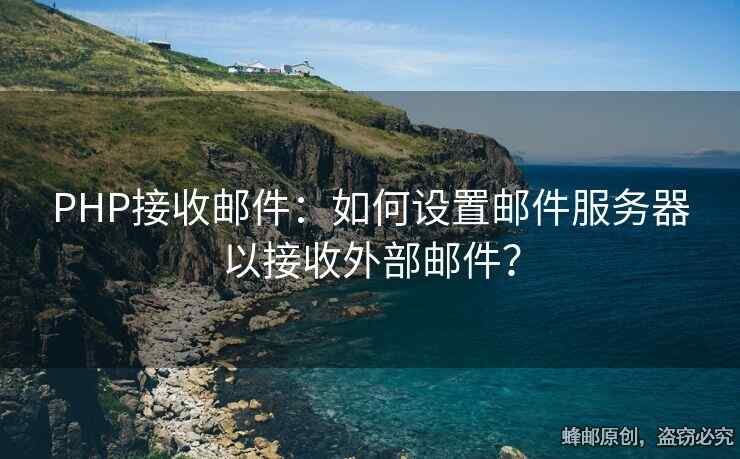 PHP接收郵件：如何設(shè)置郵件服務(wù)器以接收外部郵件？