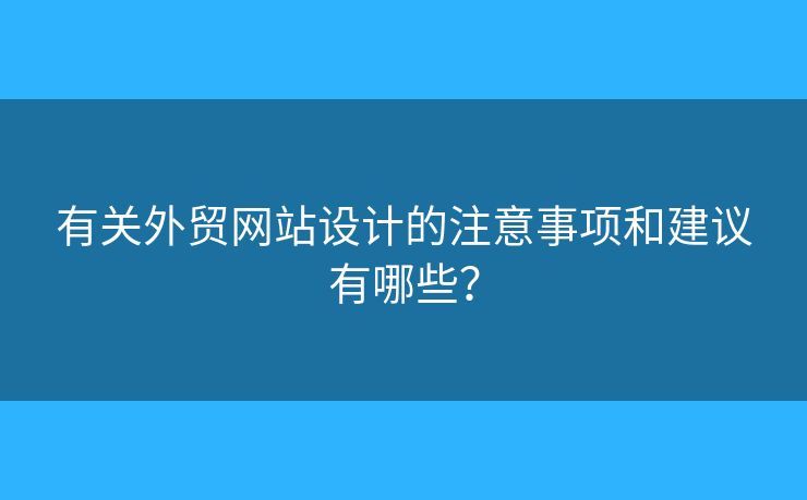 有關(guān)外貿(mào)網(wǎng)站設(shè)計(jì)的注意事項(xiàng)和建議有哪些？