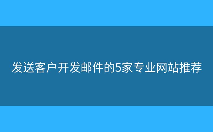 發(fā)送客戶開發(fā)郵件的5家專業(yè)網(wǎng)站推薦