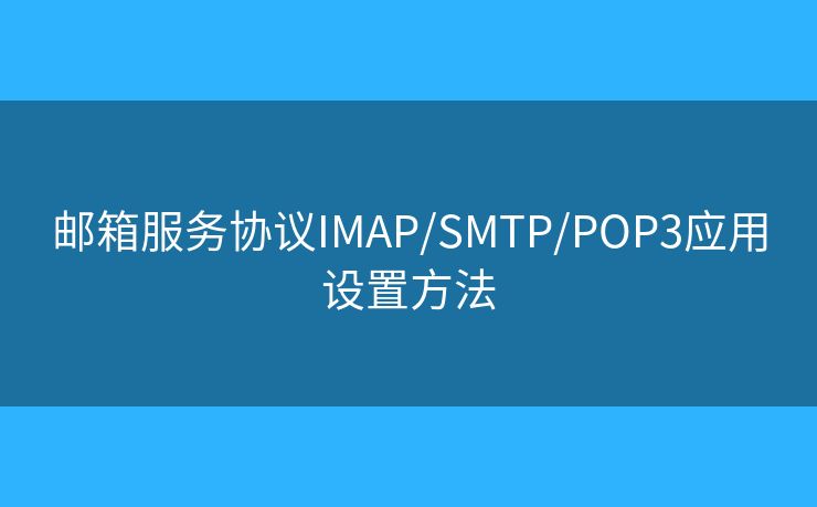 郵箱服務協(xié)議IMAP/SMTP/POP3應用設置方法