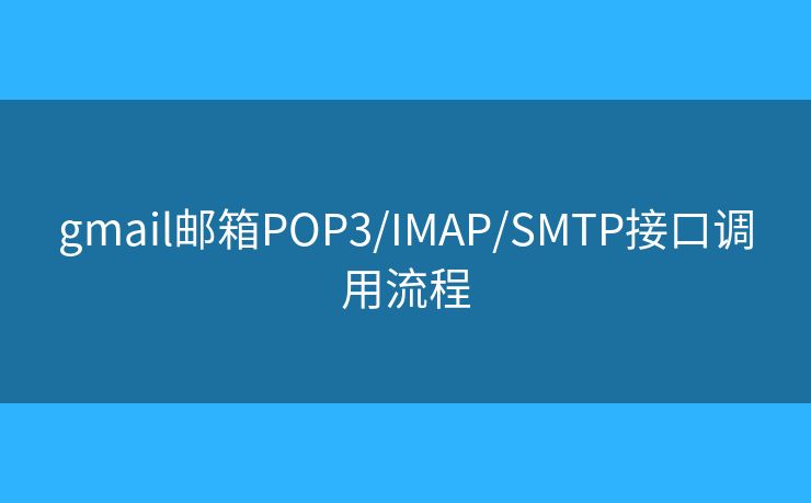 gmail郵箱POP3/IMAP/SMTP接口調(diào)用流程