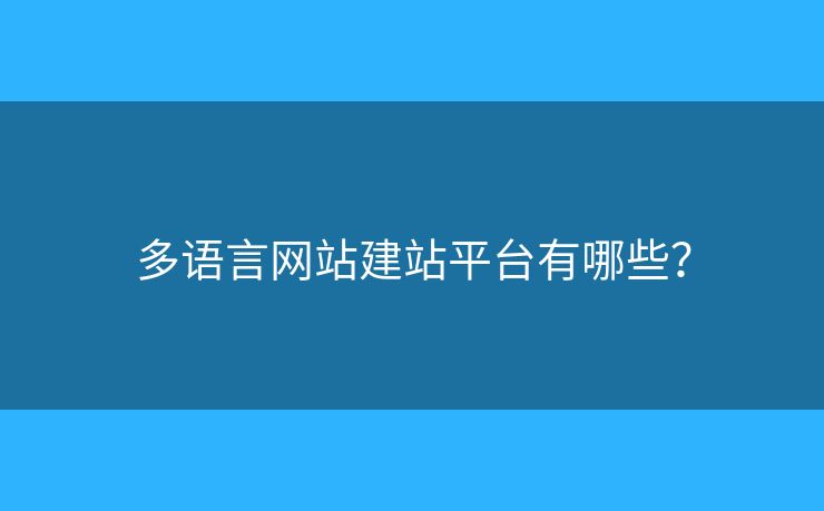 多語言網(wǎng)站建站平臺有哪些？