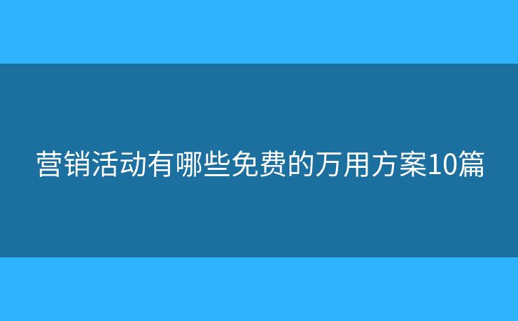 營銷活動有哪些免費的萬用方案10篇