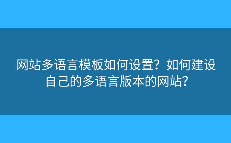 網站多語言模板如何設置？如何建設自己的多語言版本的網站？
