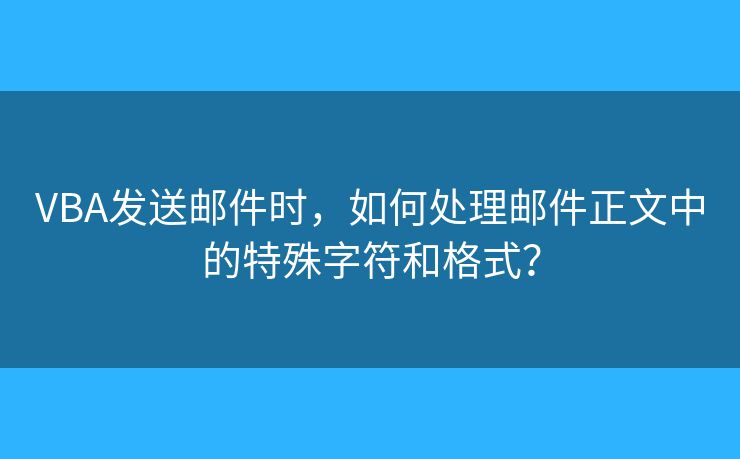 VBA發(fā)送郵件時(shí)，如何處理郵件正文中的特殊字符和格式？