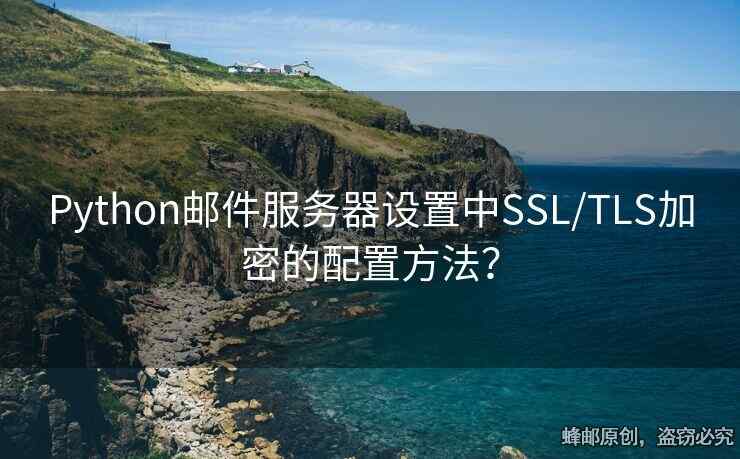 Python郵件服務(wù)器設(shè)置中SSL/TLS加密的配置方法？