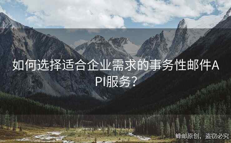 如何選擇適合企業(yè)需求的事務(wù)性郵件API服務(wù)？