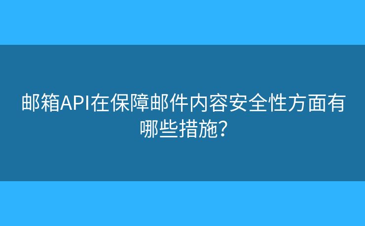 郵箱API在保障郵件內(nèi)容安全性方面有哪些措施？