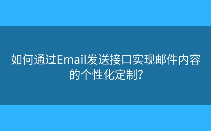 如何通過Email發(fā)送接口實現(xiàn)郵件內(nèi)容的個性化定制？