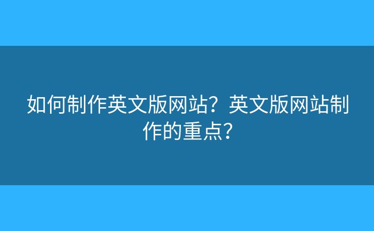 如何制作英文版網站？英文版網站制作的重點？