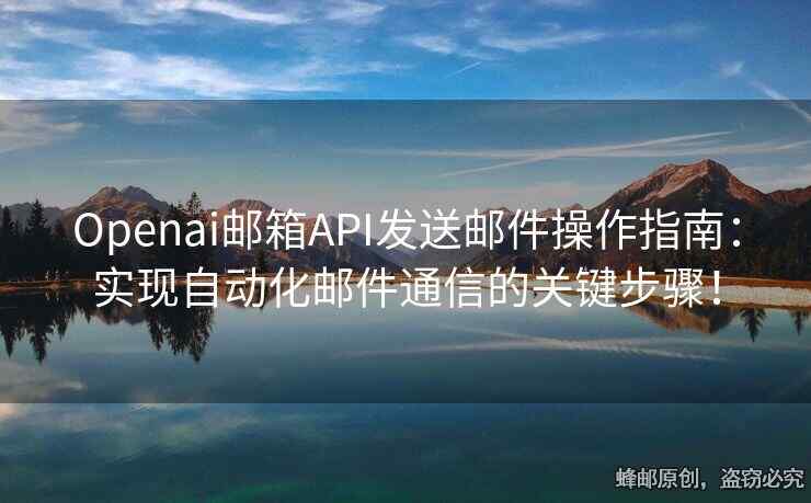 Openai郵箱API發(fā)送郵件操作指南：實(shí)現(xiàn)自動(dòng)化郵件通信的關(guān)鍵步驟！