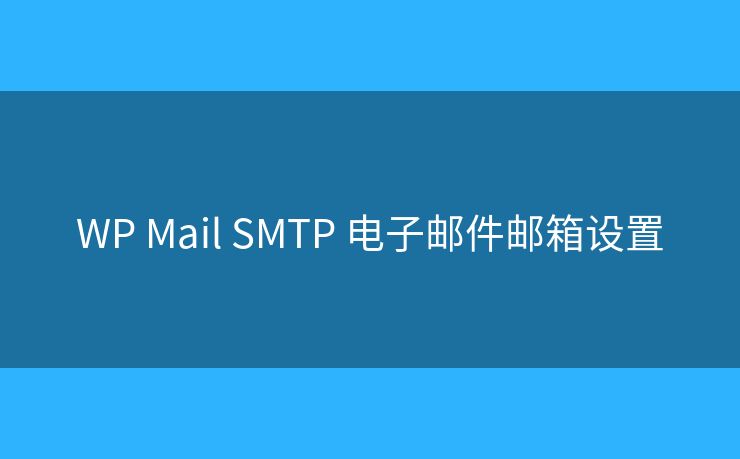 WP Mail SMTP 電子郵件郵箱設(shè)置