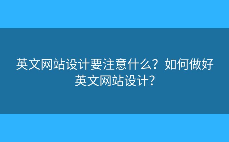 英文網(wǎng)站設(shè)計要注意什么？如何做好英文網(wǎng)站設(shè)計？
