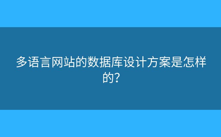 多語言網(wǎng)站的數(shù)據(jù)庫設(shè)計方案是怎樣的？
