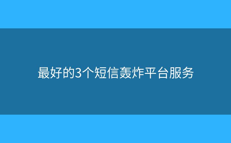 最好的3個(gè)短信轟炸平臺(tái)服務(wù)