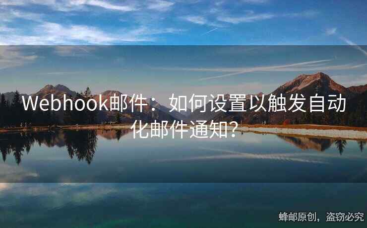 Webhook郵件：如何設(shè)置以觸發(fā)自動化郵件通知？