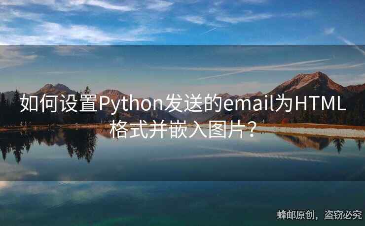 如何設(shè)置Python發(fā)送的email為HTML格式并嵌入圖片？