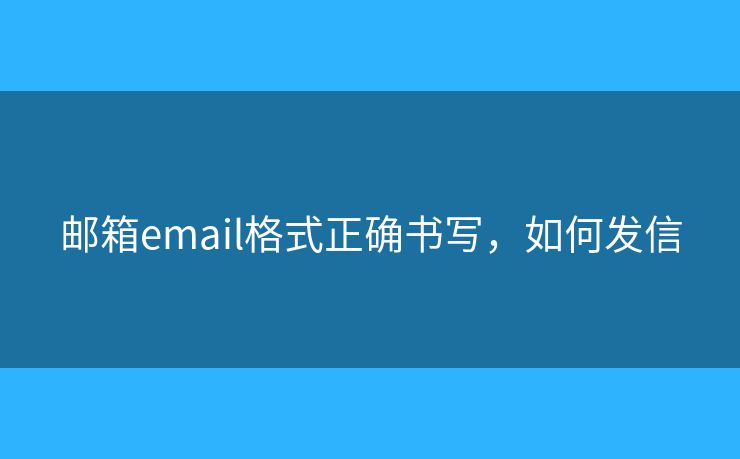 郵箱email格式正確書(shū)寫(xiě)，如何發(fā)信
