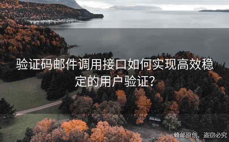 驗(yàn)證碼郵件調(diào)用接口如何實(shí)現(xiàn)高效穩(wěn)定的用戶驗(yàn)證？