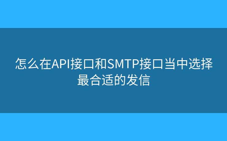 怎么在API接口和SMTP接口當(dāng)中選擇最合適的發(fā)信
