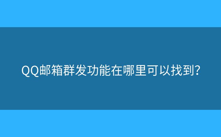 QQ郵箱群發(fā)功能在哪里可以找到？