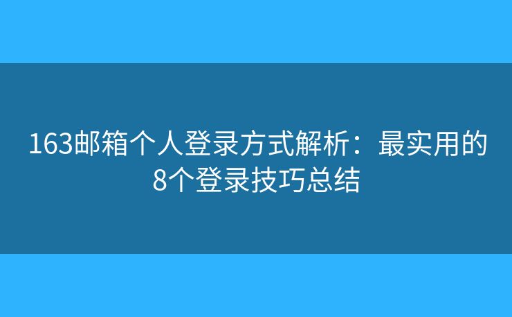 163郵箱個人登錄方式解析：最實用的8個登錄技巧總結(jié)