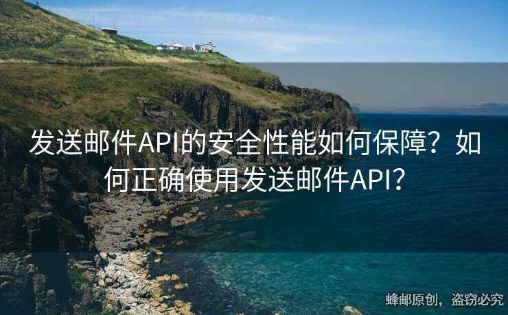 發(fā)送郵件API的安全性能如何保障？如何正確使用發(fā)送郵件API？