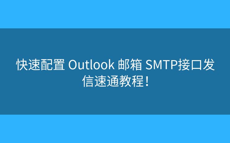 快速配置 Outlook 郵箱 SMTP接口發(fā)信速通教程！