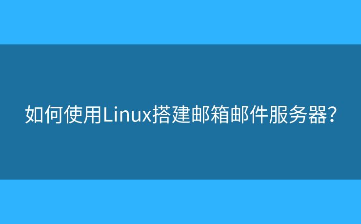 如何使用Linux搭建郵箱郵件服務(wù)器？