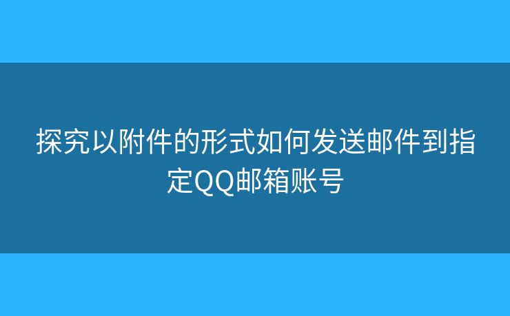 探究以附件的形式如何發(fā)送郵件到指定QQ郵箱賬號(hào)